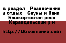  в раздел : Развлечения и отдых » Сауны и бани . Башкортостан респ.,Караидельский р-н